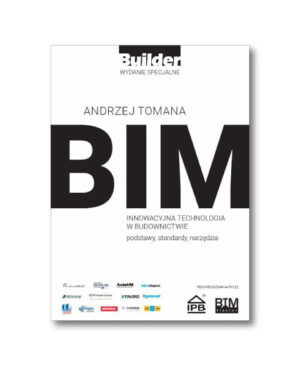 A. Tomana - BIM Innowacyjna technologia w budownictwie Podstawy, standardy, narzędzia
